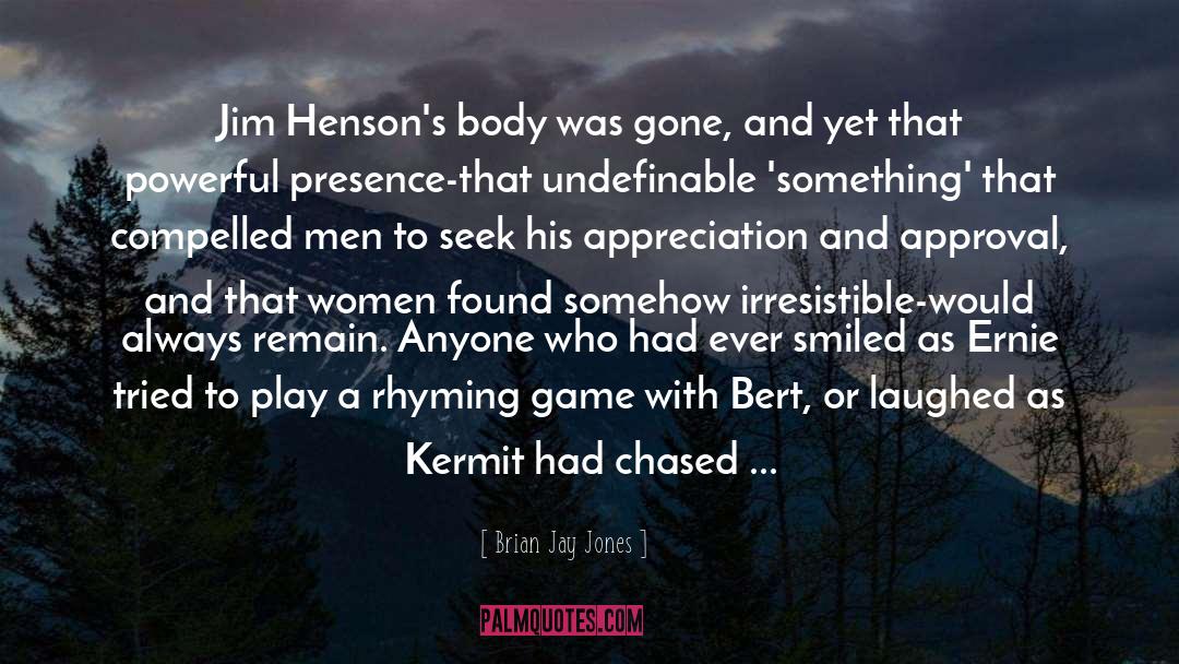 Brian Jay Jones Quotes: Jim Henson's body was gone,