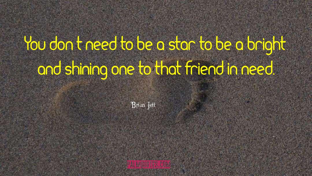 Brian Jett Quotes: You don't need to be