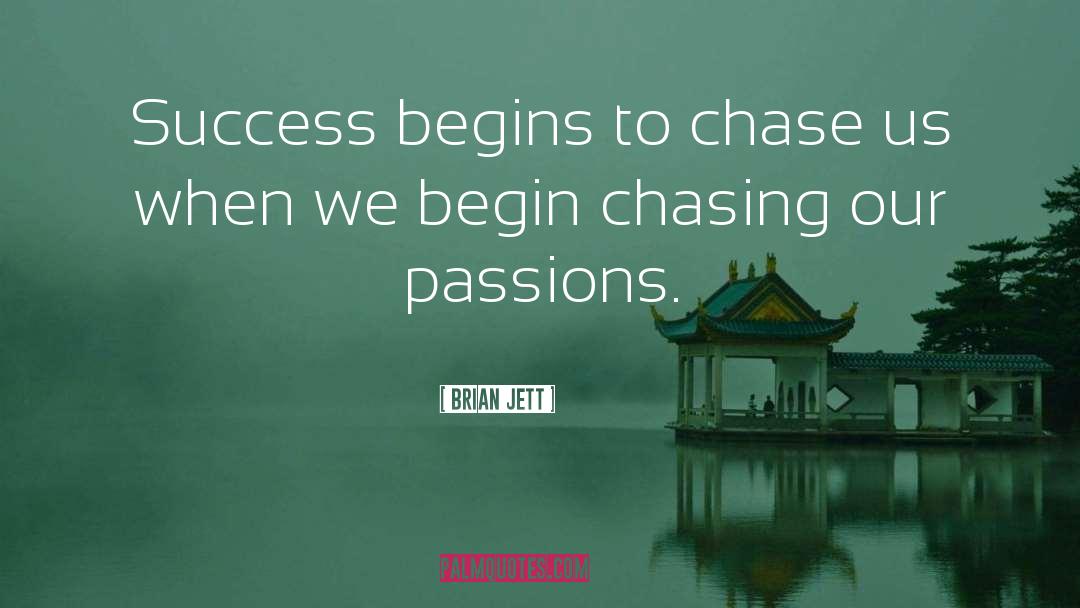 Brian Jett Quotes: Success begins to chase us