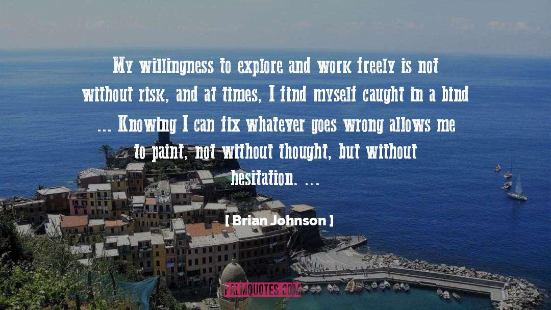 Brian Johnson Quotes: My willingness to explore and