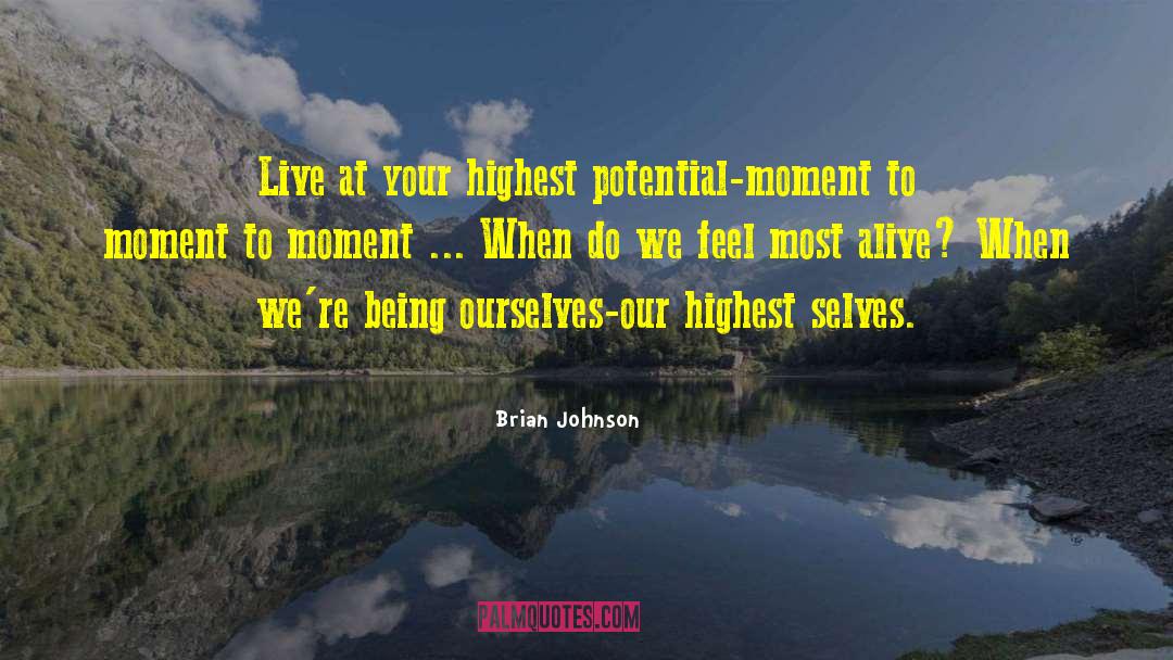 Brian Johnson Quotes: Live at your highest potential-moment
