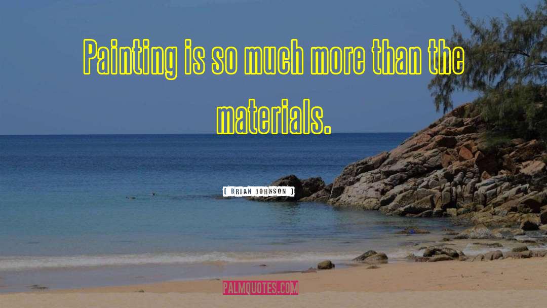 Brian Johnson Quotes: Painting is so much more