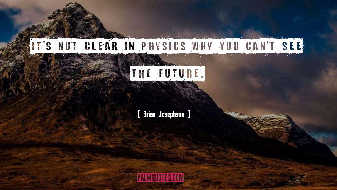 Brian Josephson Quotes: It's not clear in physics