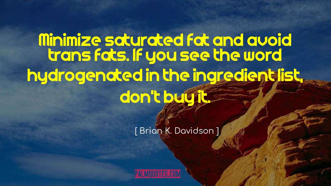 Brian K. Davidson Quotes: Minimize saturated fat and avoid