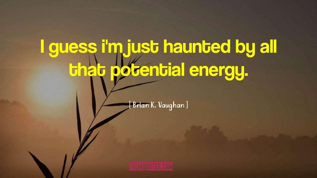 Brian K. Vaughan Quotes: I guess i'm just haunted