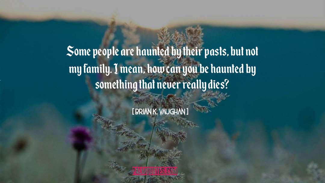 Brian K. Vaughan Quotes: Some people are haunted by