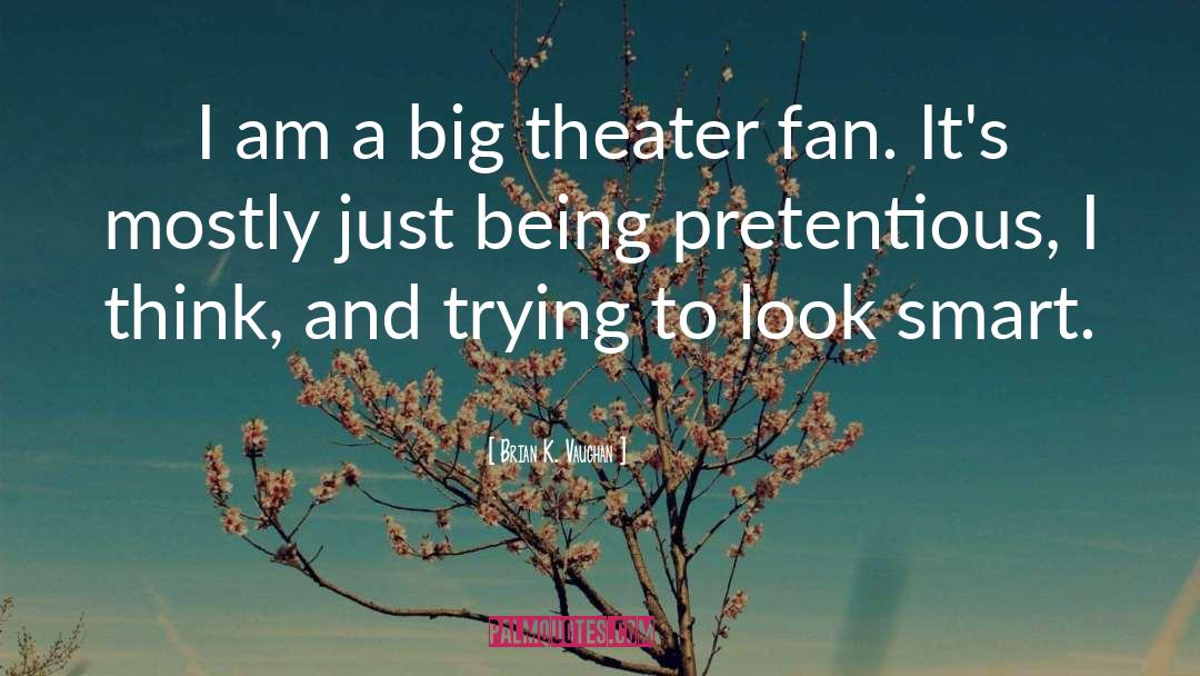 Brian K. Vaughan Quotes: I am a big theater