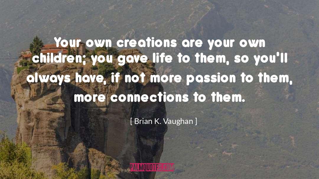 Brian K. Vaughan Quotes: Your own creations are your