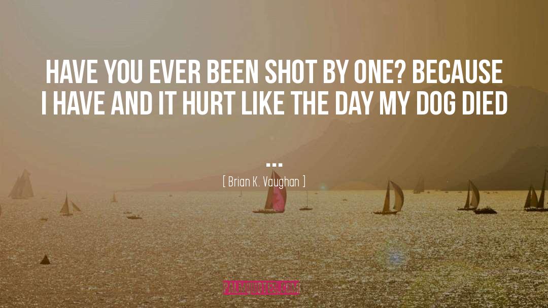 Brian K. Vaughan Quotes: Have you ever been shot