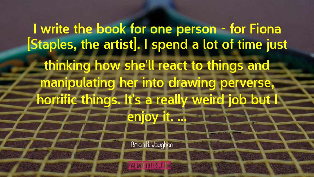 Brian K. Vaughan Quotes: I write the book for
