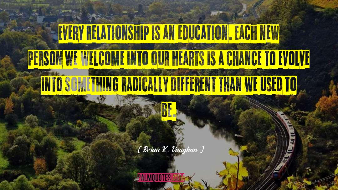 Brian K. Vaughan Quotes: Every relationship is an education.