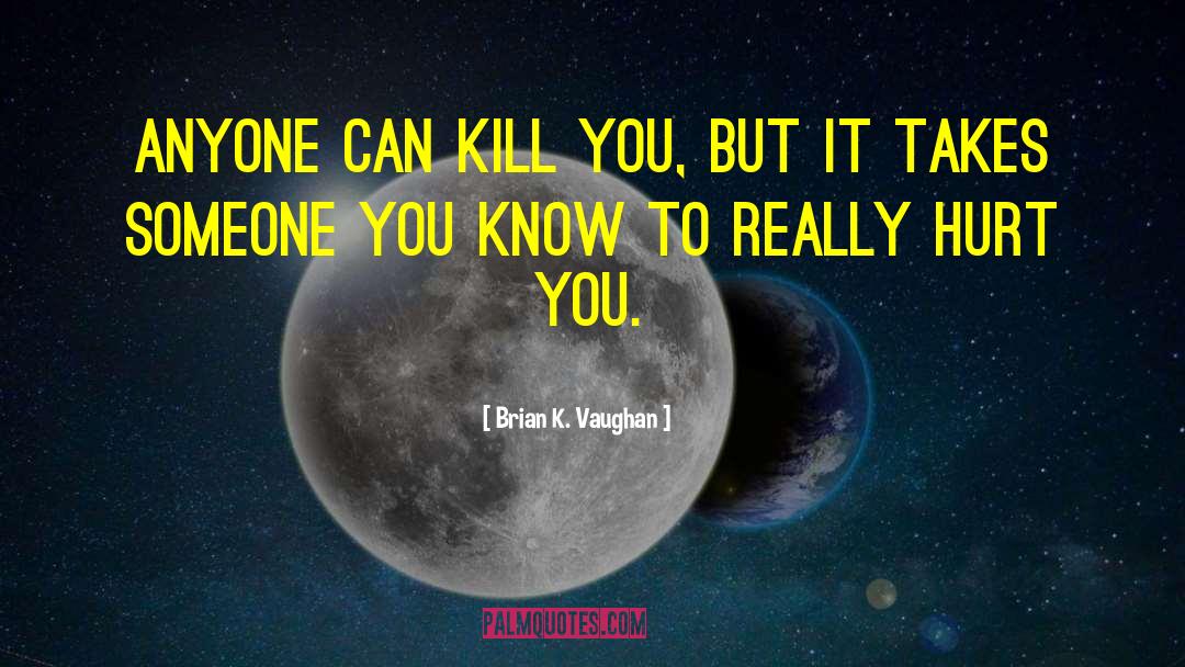 Brian K. Vaughan Quotes: Anyone can kill you, but