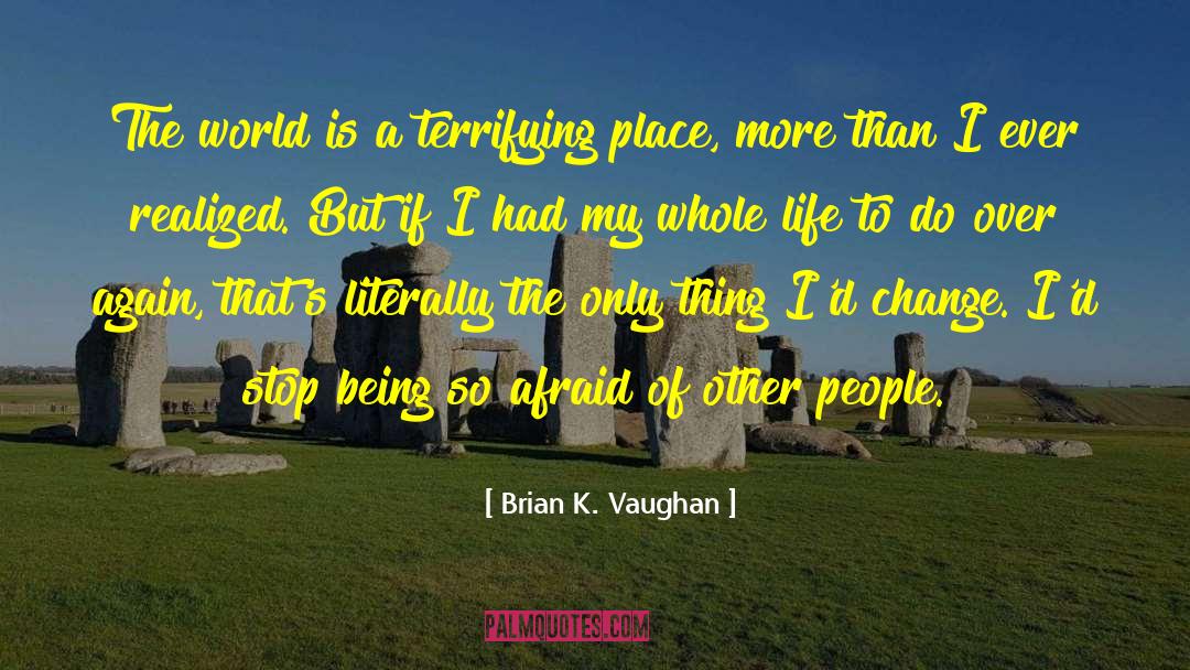 Brian K. Vaughan Quotes: The world is a terrifying