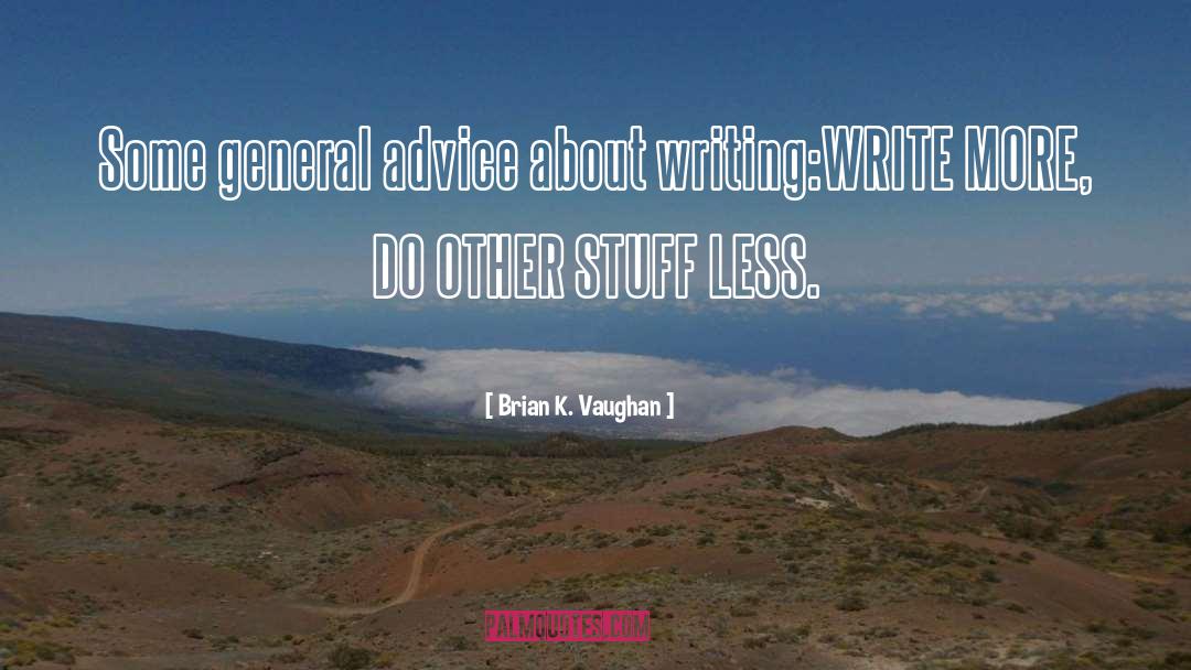 Brian K. Vaughan Quotes: Some general advice about writing:<br>WRITE
