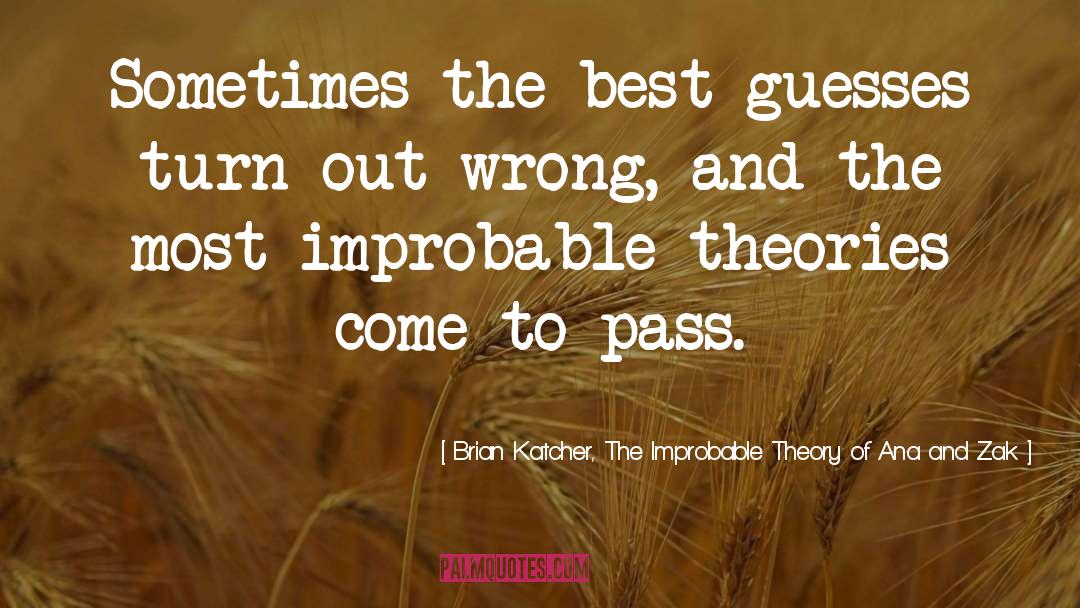 Brian Katcher, The Improbable Theory Of Ana And Zak Quotes: Sometimes the best guesses turn