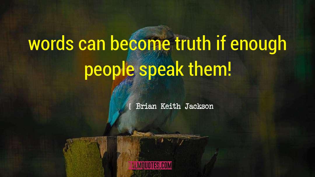 Brian Keith Jackson Quotes: words can become truth if