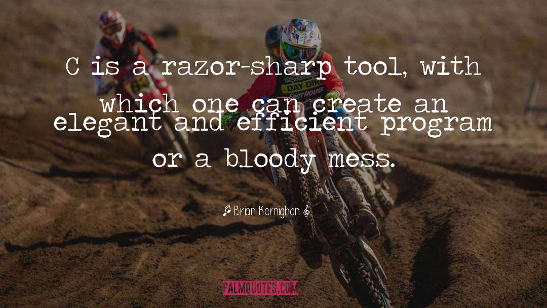 Brian Kernighan Quotes: C is a razor-sharp tool,