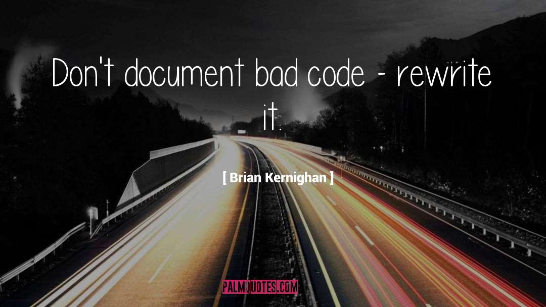 Brian Kernighan Quotes: Don't document bad code -