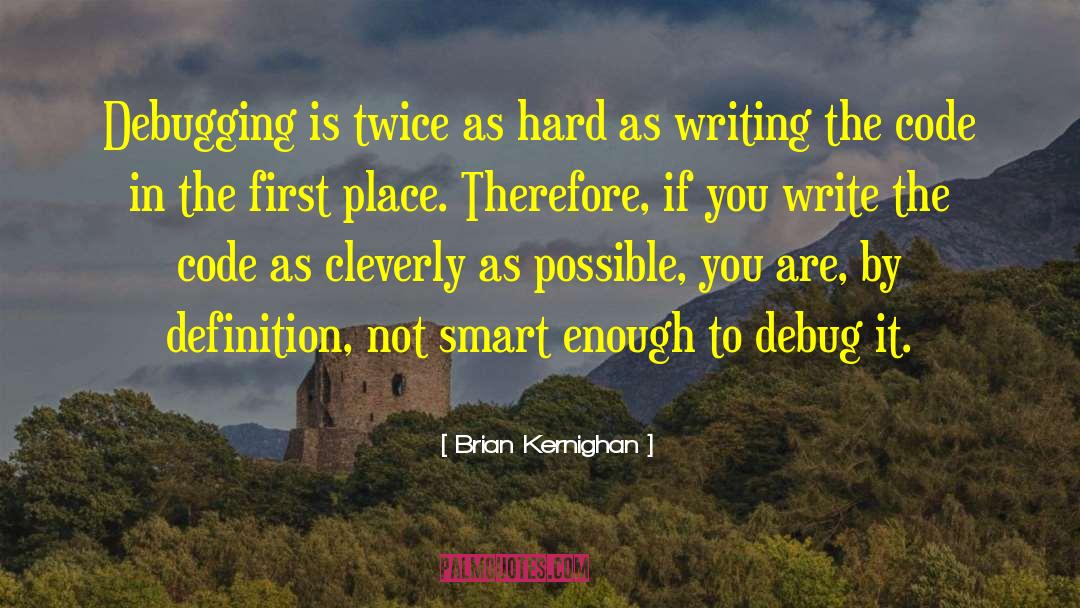 Brian Kernighan Quotes: Debugging is twice as hard