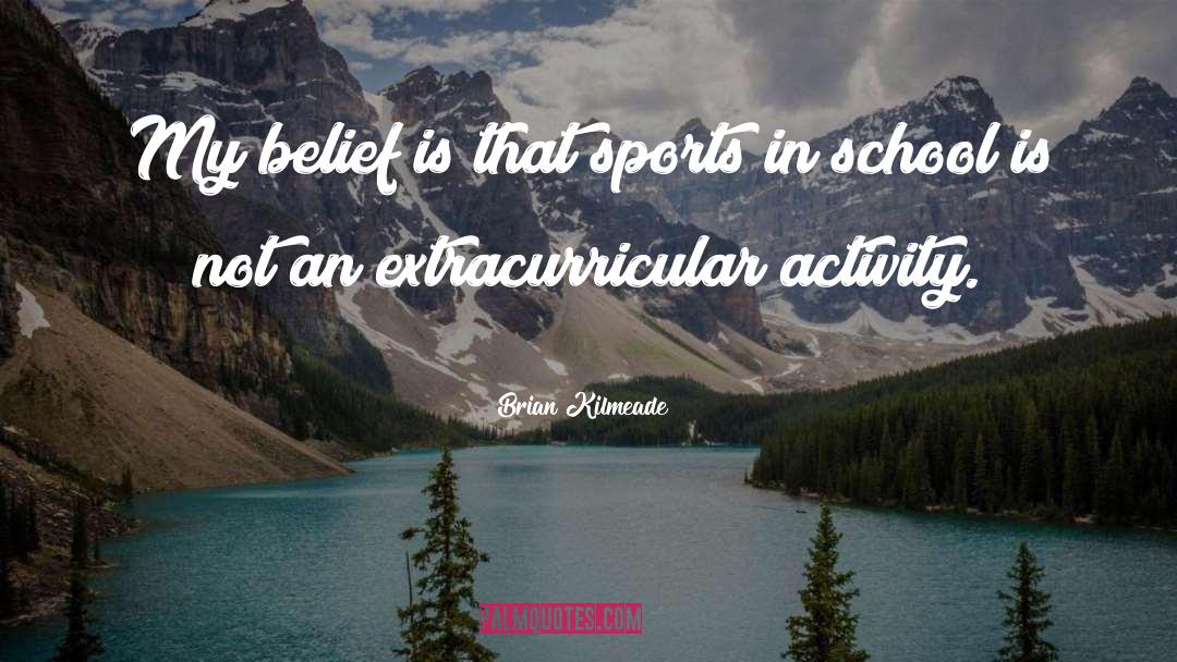 Brian Kilmeade Quotes: My belief is that sports