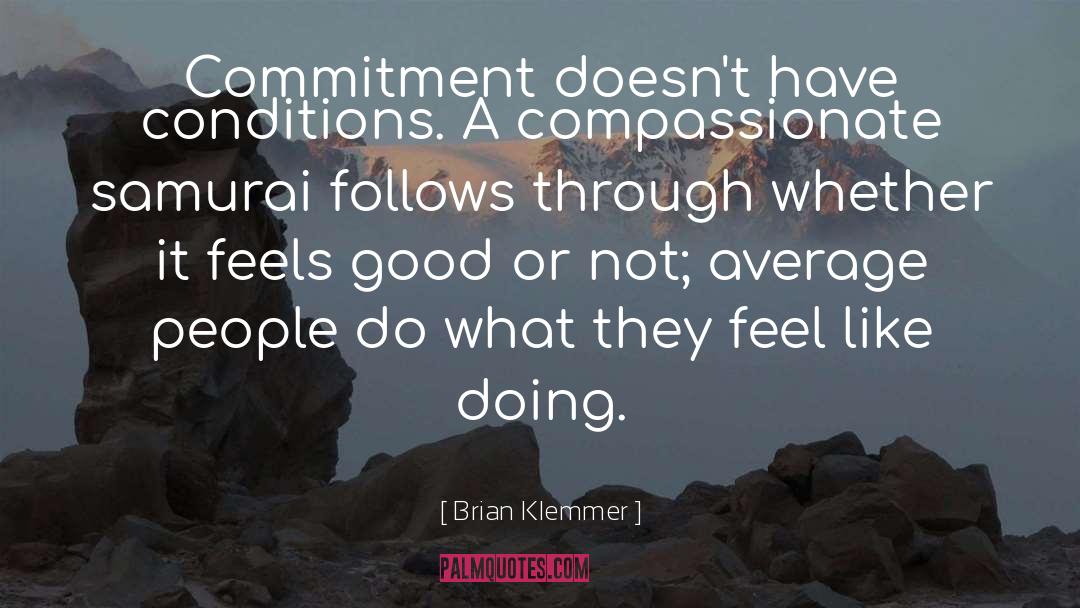 Brian Klemmer Quotes: Commitment doesn't have conditions. A