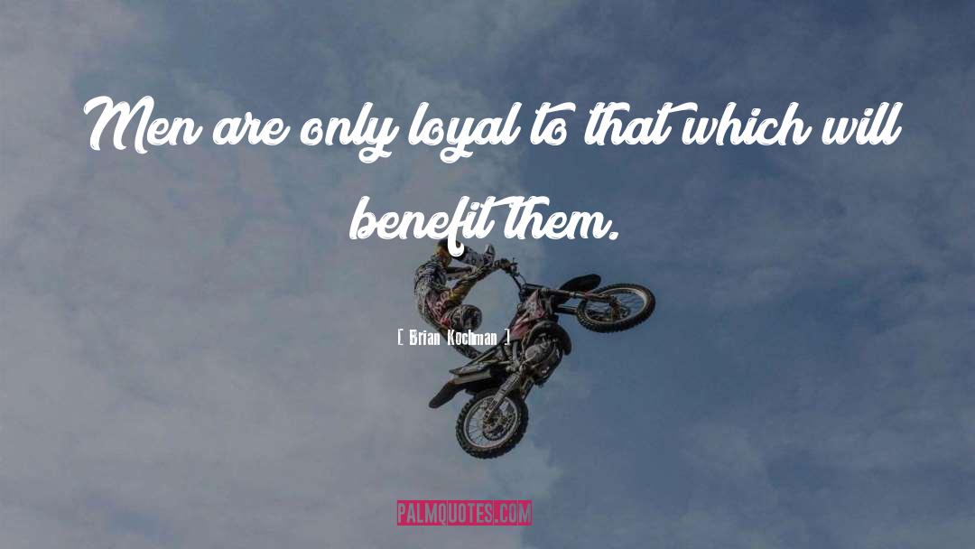 Brian Kochman Quotes: Men are only loyal to