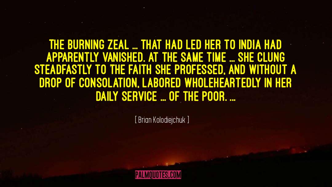 Brian Kolodiejchuk Quotes: The burning zeal ... that