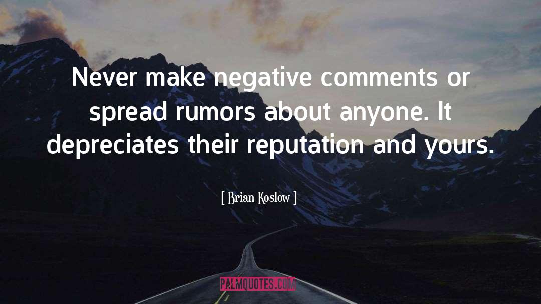 Brian Koslow Quotes: Never make negative comments or