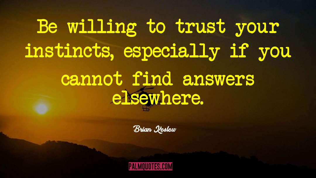 Brian Koslow Quotes: Be willing to trust your