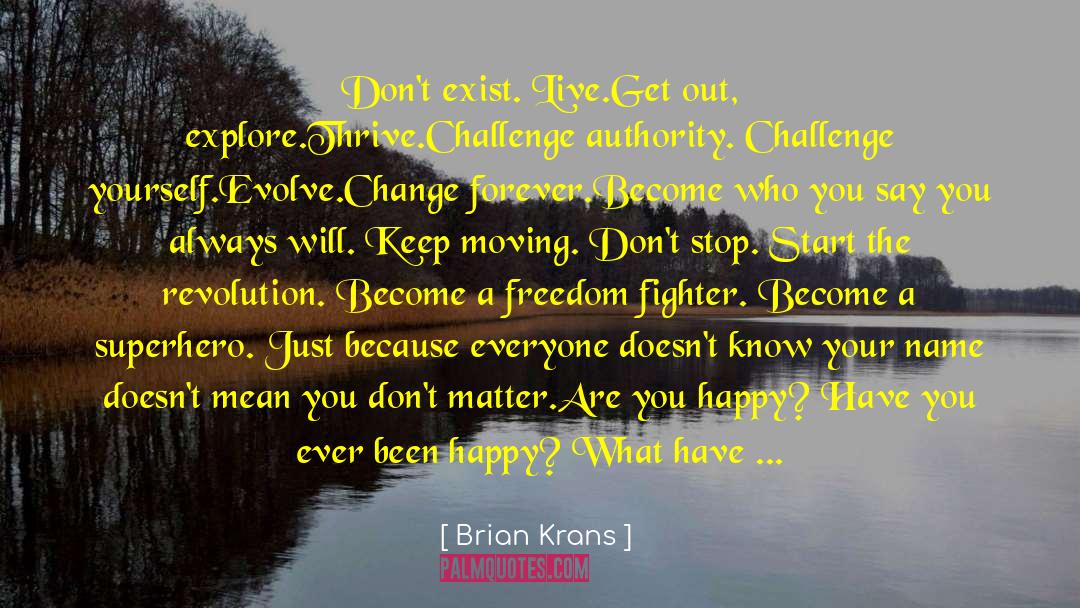 Brian Krans Quotes: Don't exist. <br />Live.<br />Get