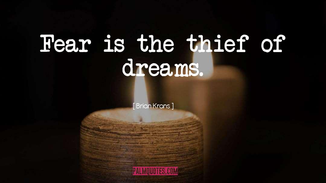 Brian Krans Quotes: Fear is the thief of