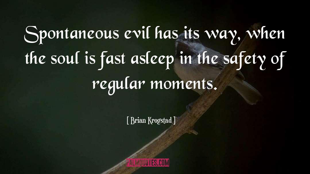 Brian Krogstad Quotes: Spontaneous evil has its way,