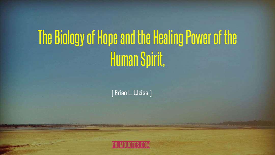 Brian L. Weiss Quotes: The Biology of Hope and