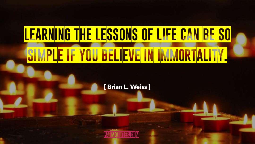 Brian L. Weiss Quotes: Learning the lessons of life