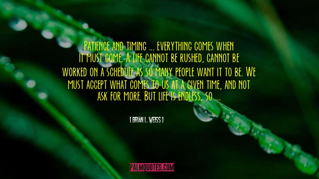 Brian L. Weiss Quotes: Patience and timing ... everything