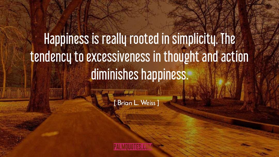 Brian L. Weiss Quotes: Happiness is really rooted in