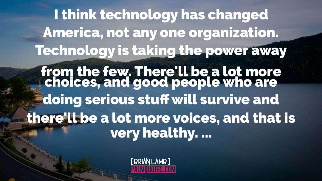 Brian Lamb Quotes: I think technology has changed