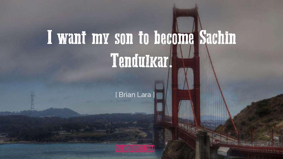 Brian Lara Quotes: I want my son to