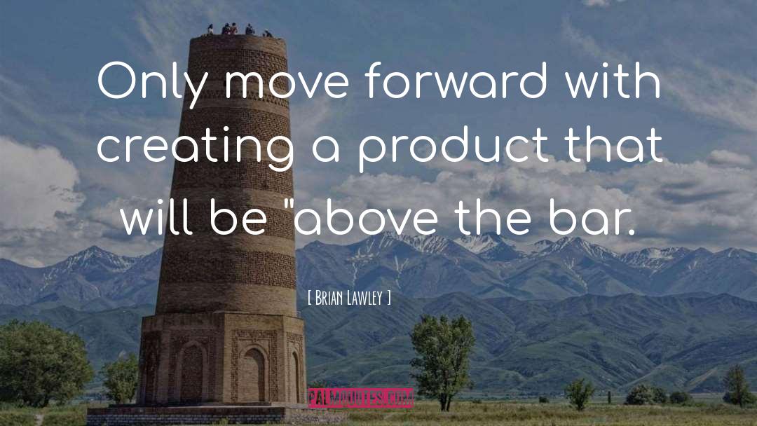 Brian Lawley Quotes: Only move forward with creating