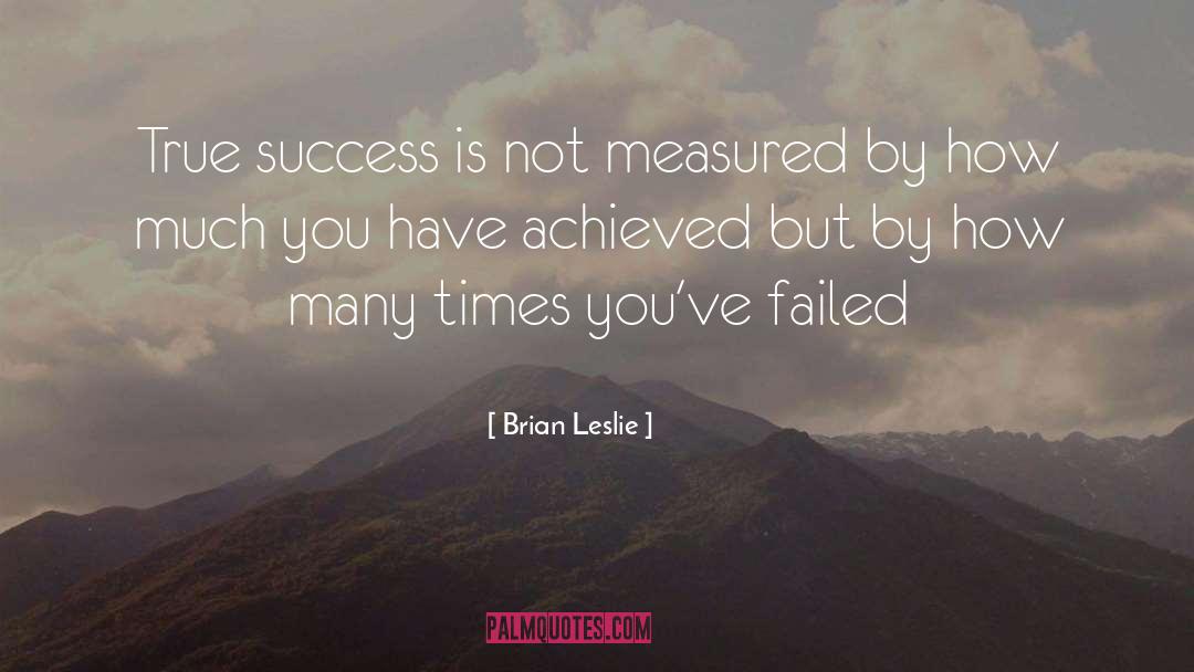 Brian Leslie Quotes: True success is not measured