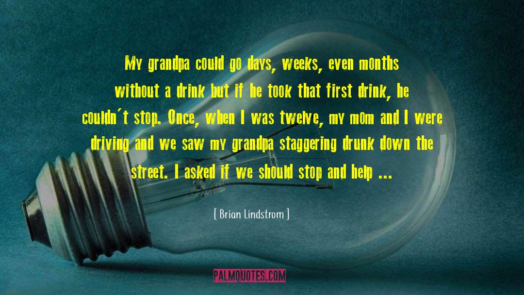 Brian Lindstrom Quotes: My grandpa could go days,