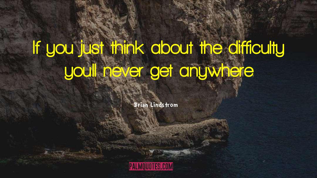 Brian Lindstrom Quotes: If you just think about