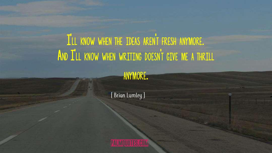 Brian Lumley Quotes: I'll know when the ideas