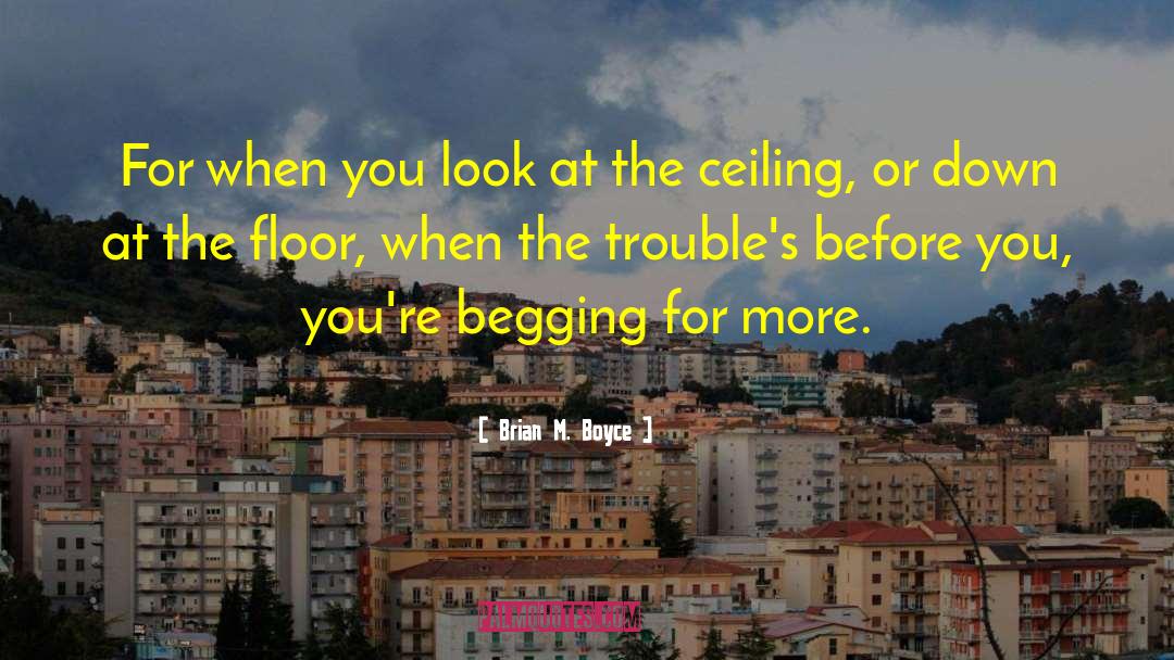 Brian M. Boyce Quotes: For when you look at