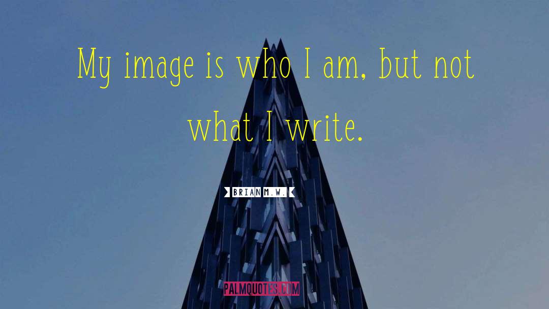 Brian M.W. Quotes: My image is who I