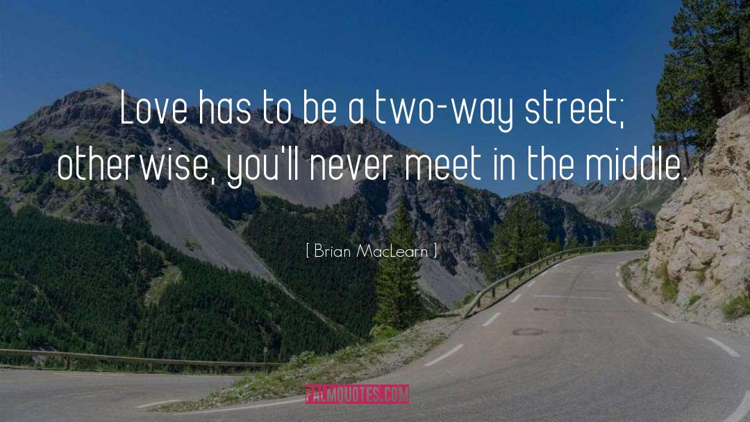 Brian MacLearn Quotes: Love has to be a