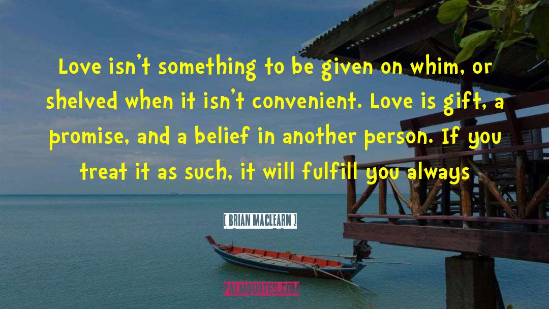 Brian MacLearn Quotes: Love isn't something to be