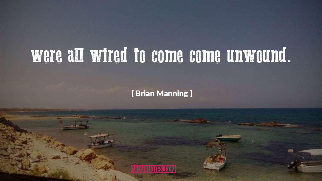 Brian Manning Quotes: were all wired to come