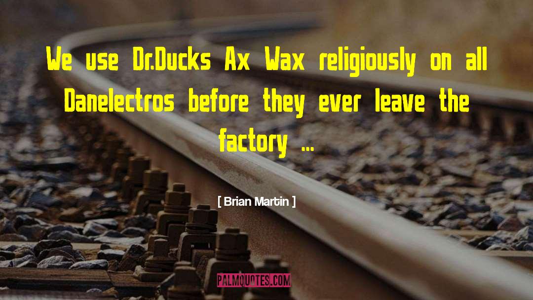 Brian Martin Quotes: We use Dr.Ducks Ax Wax