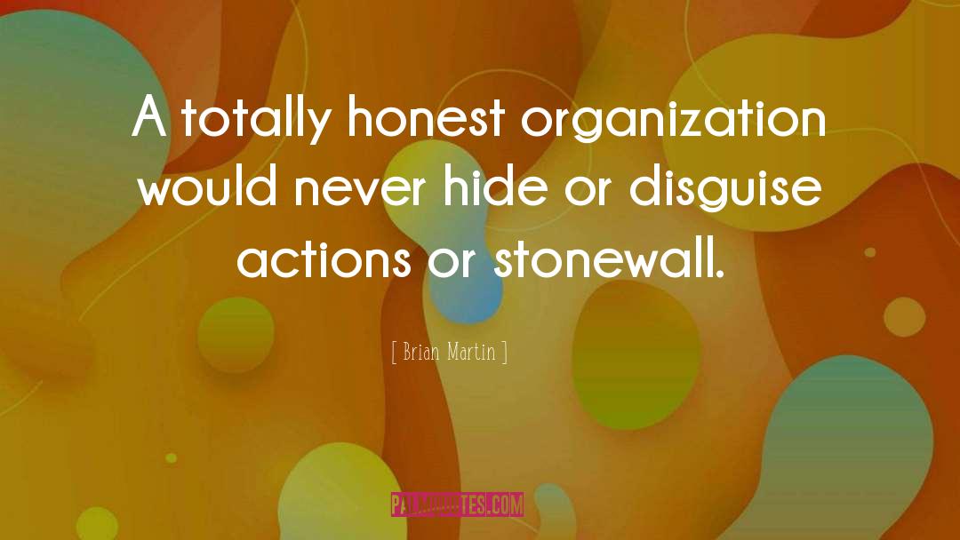 Brian Martin Quotes: A totally honest organization would